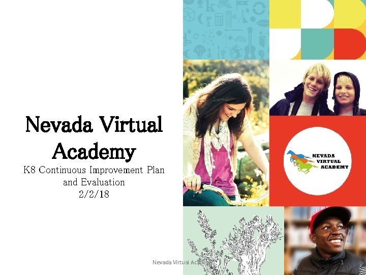 Nevada Virtual Academy K 8 Continuous Improvement Plan and Evaluation 2/2/18 Nevada Virtual Academy Nevada Virtual Academy K 8 Continuous Improvement Plan and Evaluation 2/2/18 Nevada Virtual Academy