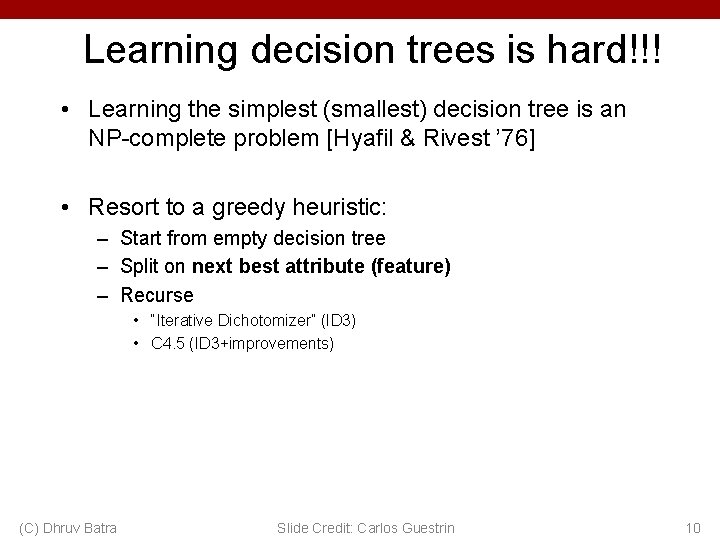 Learning decision trees is hard!!! • Learning the simplest (smallest) decision tree is an