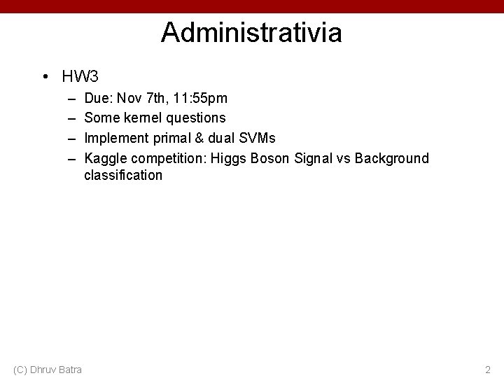 Administrativia • HW 3 – – (C) Dhruv Batra Due: Nov 7 th, 11: