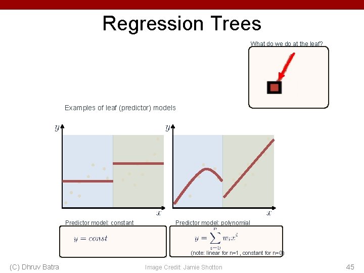 Regression Trees What do we do at the leaf? Examples of leaf (predictor) models