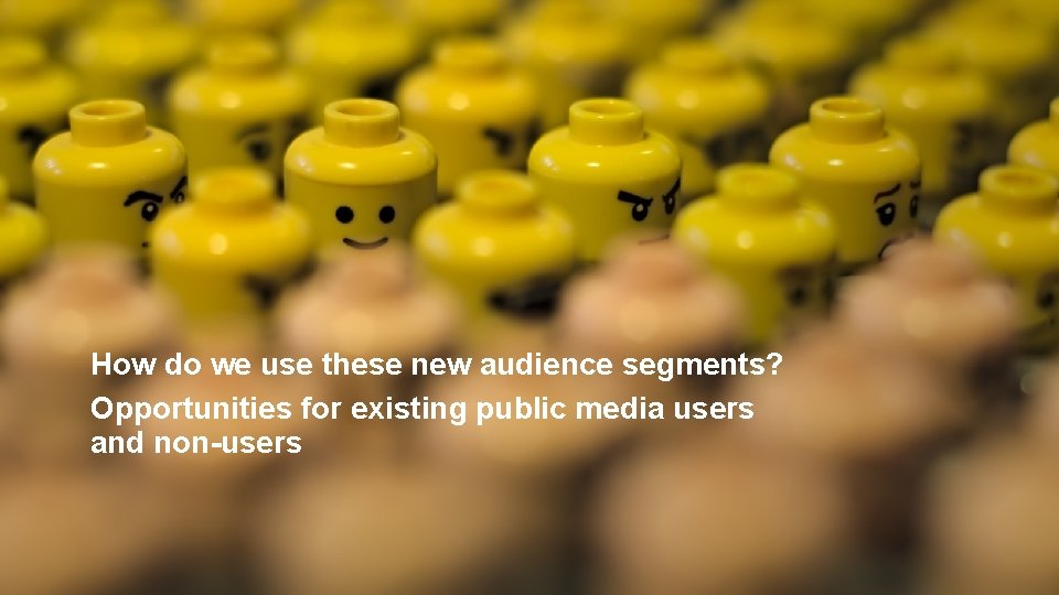How do we use these new audience segments? Opportunities for existing public media users