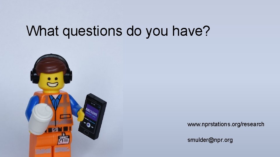 What questions do you have? www. nprstations. org/research smulder@npr. org 44 