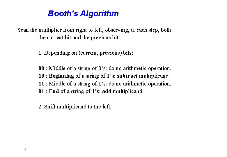 Booth's Algorithm Scan the multiplier from right to left, observing, at each step, both