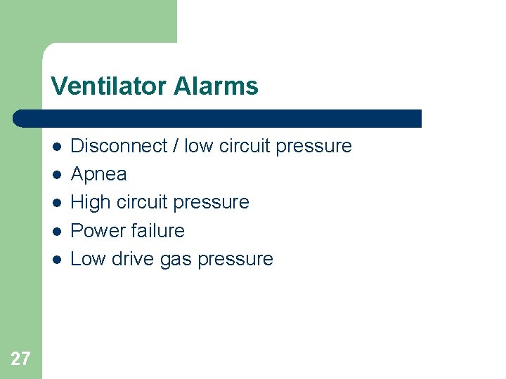 Ventilator Alarms l l l 27 Disconnect / low circuit pressure Apnea High circuit