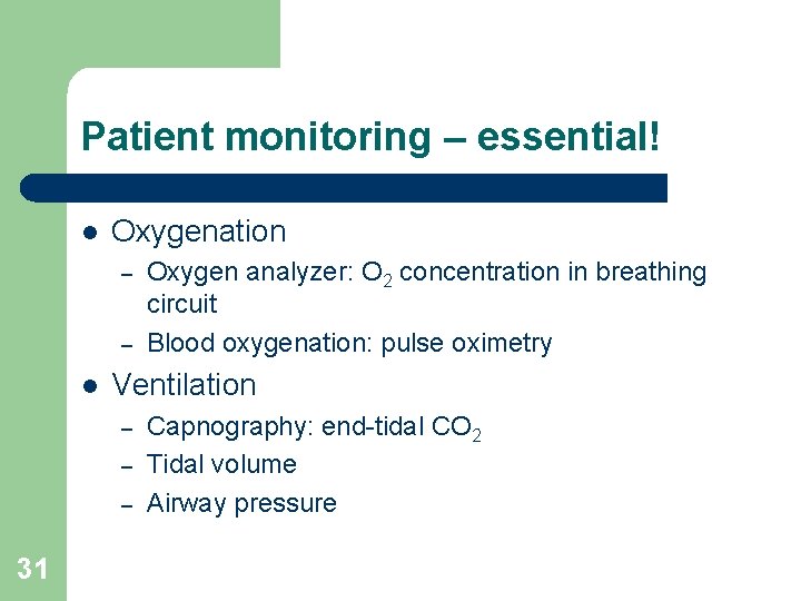 Patient monitoring – essential! l Oxygenation – – l Ventilation – – – 31