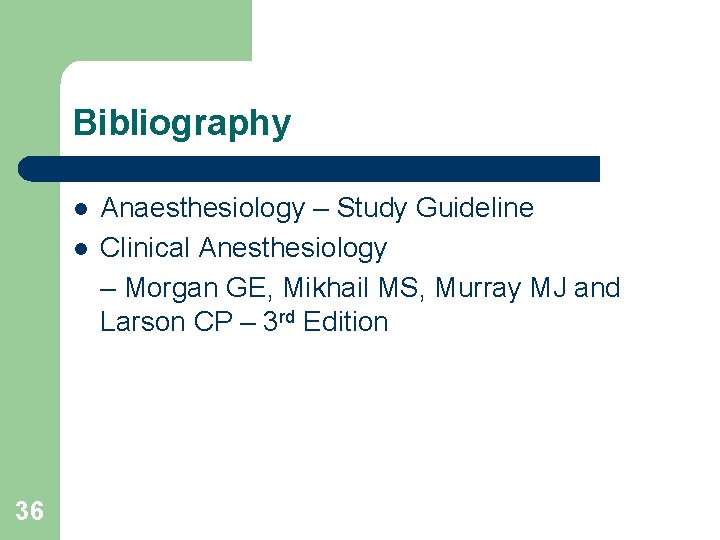 Bibliography l l 36 Anaesthesiology – Study Guideline Clinical Anesthesiology – Morgan GE, Mikhail