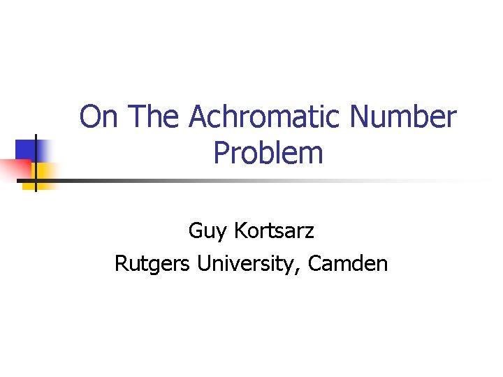 On The Achromatic Number Problem Guy Kortsarz Rutgers University, Camden 