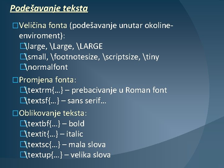 Podešavanje teksta �Veličina fonta (podešavanje unutar okoline- enviroment): �large, LARGE �small, footnotesize, scriptsize, tiny