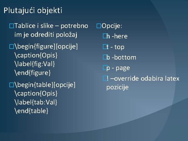 Plutajući objekti �Tablice i slike – potrebno im je odrediti položaj �begin{figure][opcije] caption{Opis} label{fig: