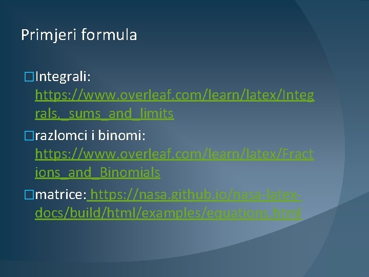 Primjeri formula �Integrali: https: //www. overleaf. com/learn/latex/Integ rals, _sums_and_limits �razlomci i binomi: https: //www.