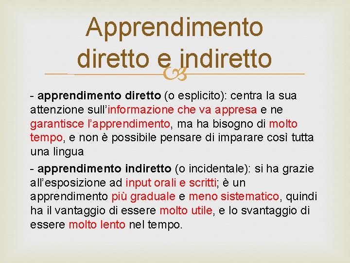 Apprendimento diretto e indiretto - apprendimento diretto (o esplicito): centra la sua attenzione sull’informazione Apprendimento diretto e indiretto - apprendimento diretto (o esplicito): centra la sua attenzione sull’informazione