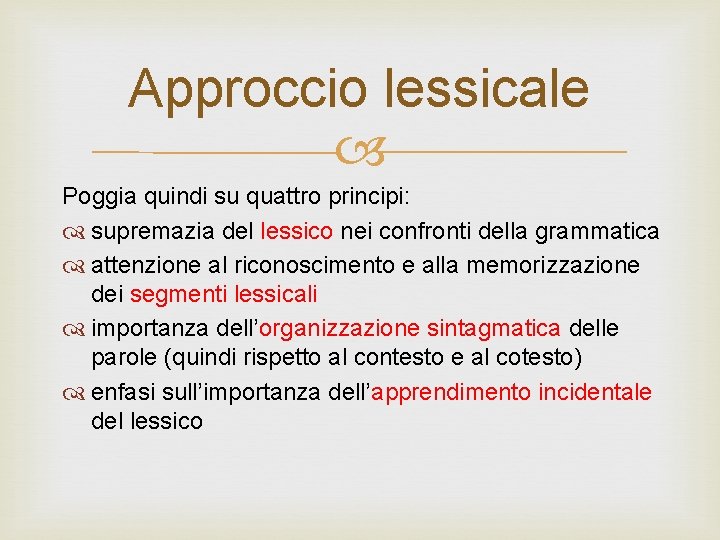 Approccio lessicale Poggia quindi su quattro principi: supremazia del lessico nei confronti della grammatica Approccio lessicale Poggia quindi su quattro principi: supremazia del lessico nei confronti della grammatica