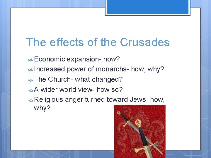 The effects of the Crusades Economic expansion- how? Increased power of monarchs- how, why?