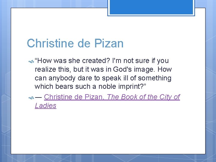 Christine de Pizan “How was she created? I'm not sure if you realize this,