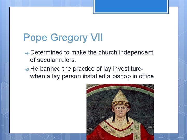 Pope Gregory VII Determined to make the church independent of secular rulers. He banned