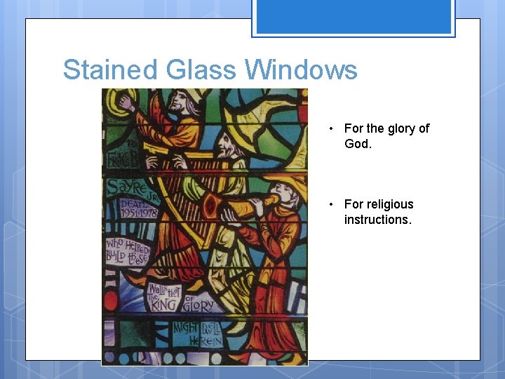 Stained Glass Windows • For the glory of God. • For religious instructions. 