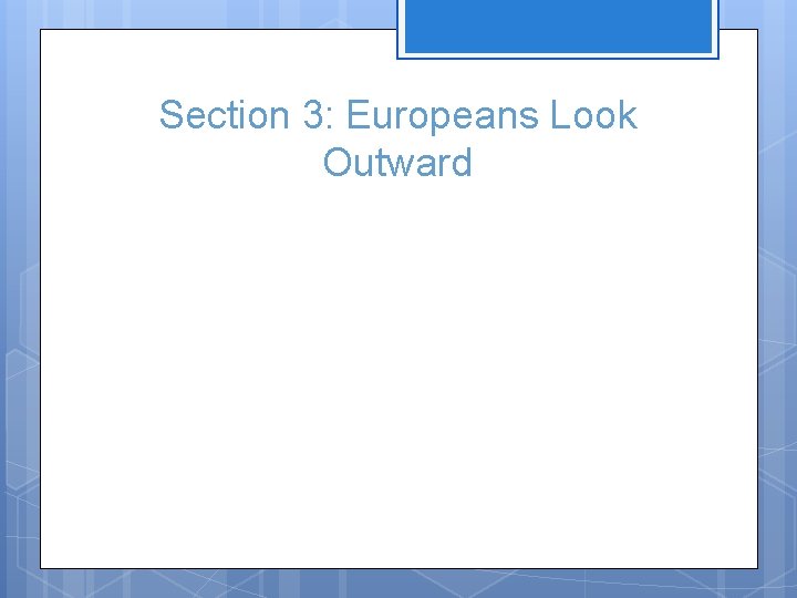 Section 3: Europeans Look Outward 