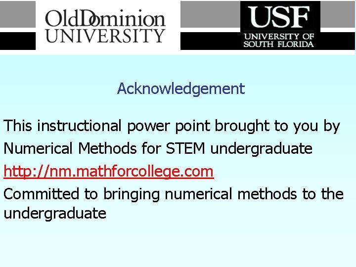 Acknowledgement This instructional power point brought to you by Numerical Methods for STEM undergraduate Acknowledgement This instructional power point brought to you by Numerical Methods for STEM undergraduate