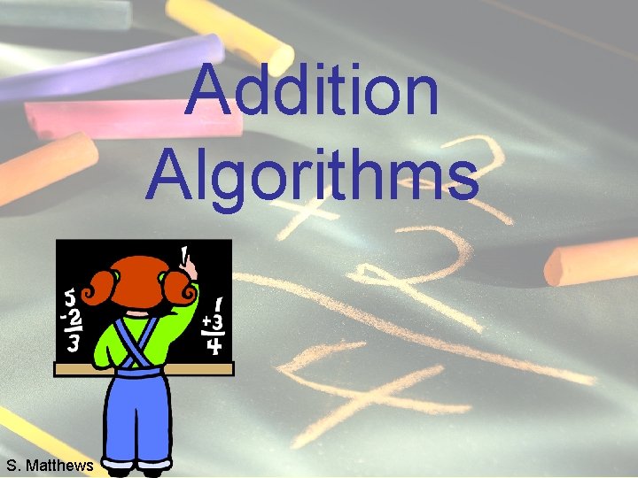 Addition Algorithms S. Matthews 