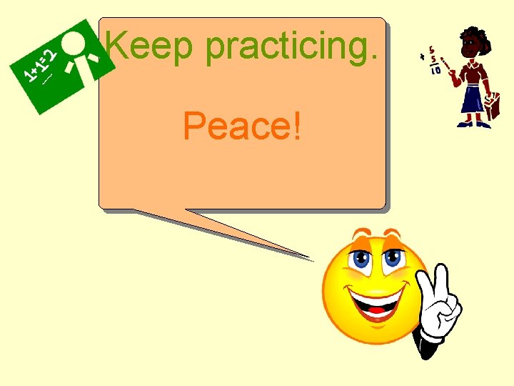 Keep practicing. Peace! Keep practicing. Peace!