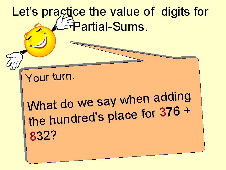 Let’s practice the value of digits for Partial-Sums. Your turn. g n i d