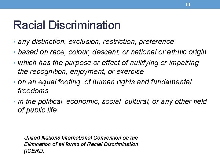 11 Racial Discrimination • any distinction, exclusion, restriction, preference • based on race, colour,
