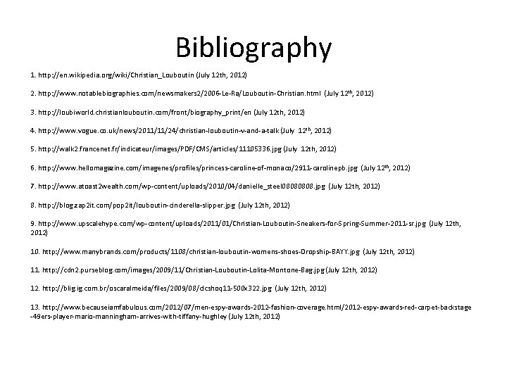 Bibliography 1. http: //en. wikipedia. org/wiki/Christian_Louboutin (July 12 th, 2012) 2. http: //www. notablebiographies.