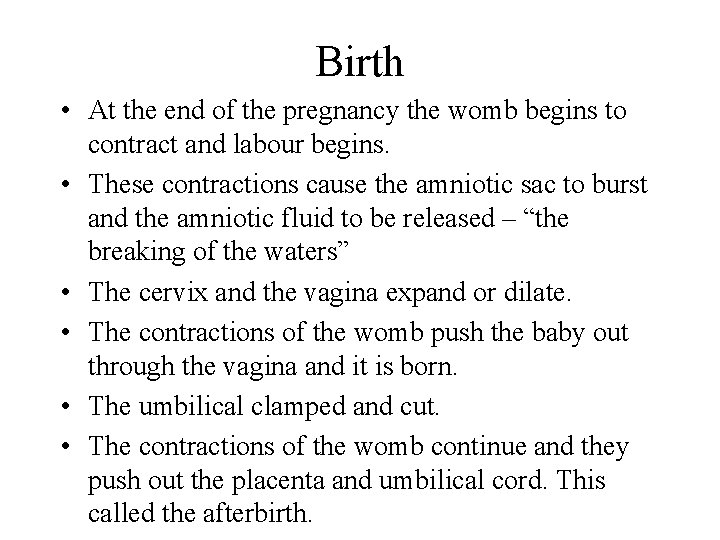 Birth • At the end of the pregnancy the womb begins to contract and