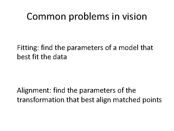 Common problems in vision Fitting: find the parameters of a model that best fit
