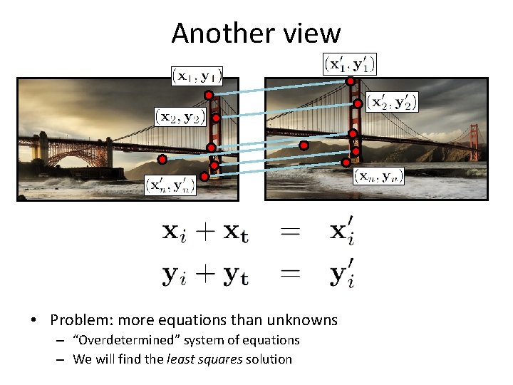 Another view • Problem: more equations than unknowns – “Overdetermined” system of equations –