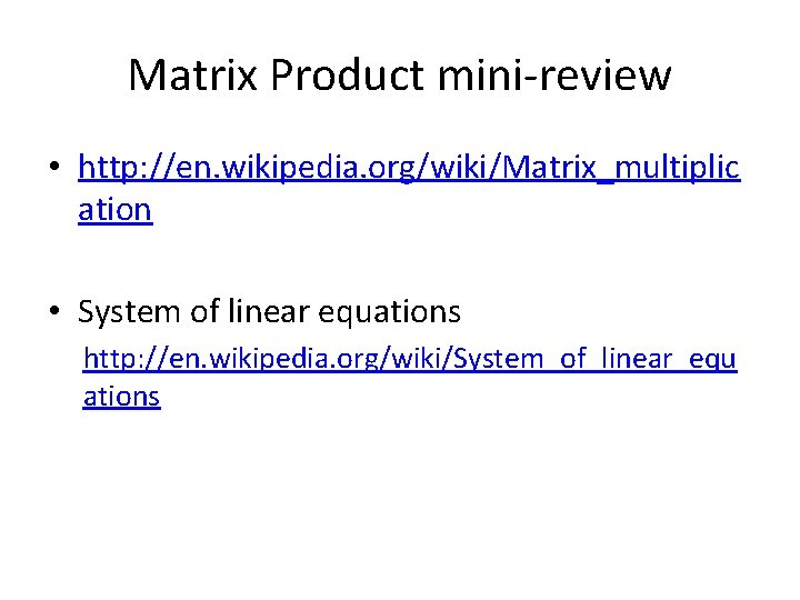 Matrix Product mini-review • http: //en. wikipedia. org/wiki/Matrix_multiplic ation • System of linear equations