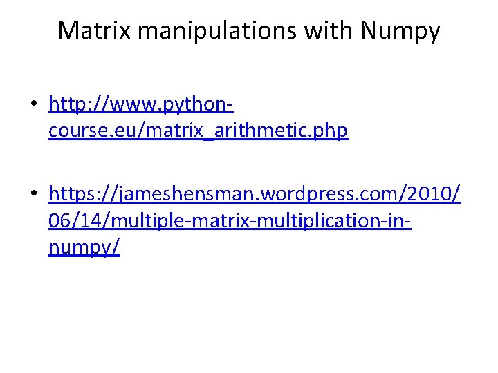 Matrix manipulations with Numpy • http: //www. pythoncourse. eu/matrix_arithmetic. php • https: //jameshensman. wordpress.