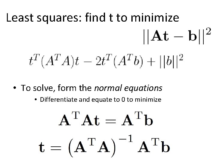 Least squares: find t to minimize • To solve, form the normal equations •