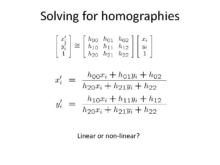 Solving for homographies Linear or non-linear? 
