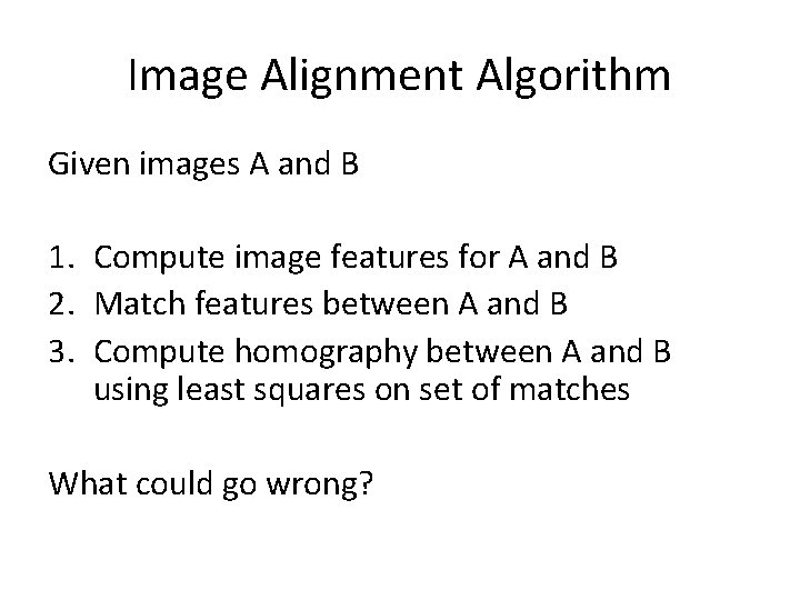 Image Alignment Algorithm Given images A and B 1. Compute image features for A