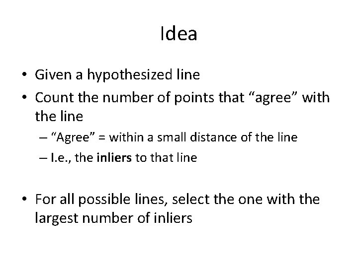 Idea • Given a hypothesized line • Count the number of points that “agree”