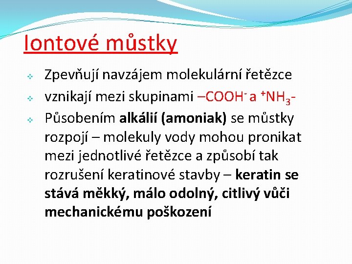 Iontové můstky v v v Zpevňují navzájem molekulární řetězce vznikají mezi skupinami –COOH- a