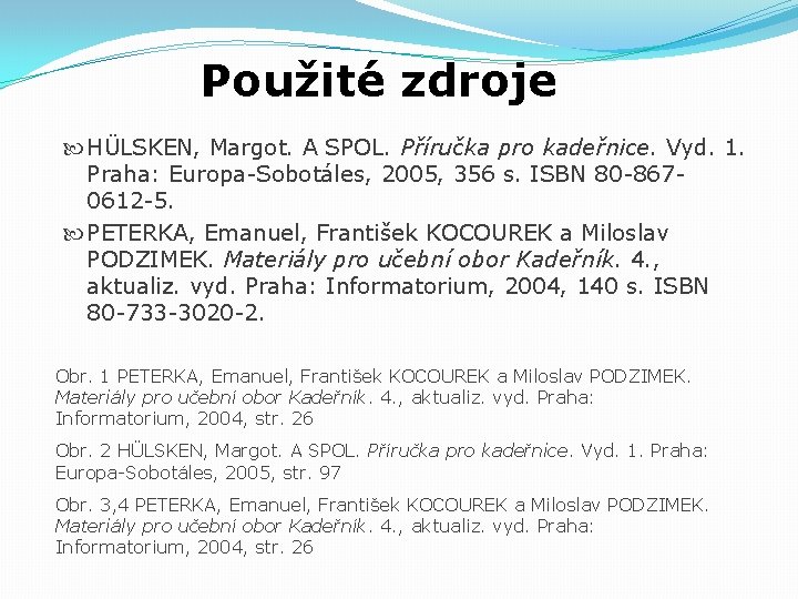 Použité zdroje HÜLSKEN, Margot. A SPOL. Příručka pro kadeřnice. Vyd. 1. Praha: Europa-Sobotáles, 2005,