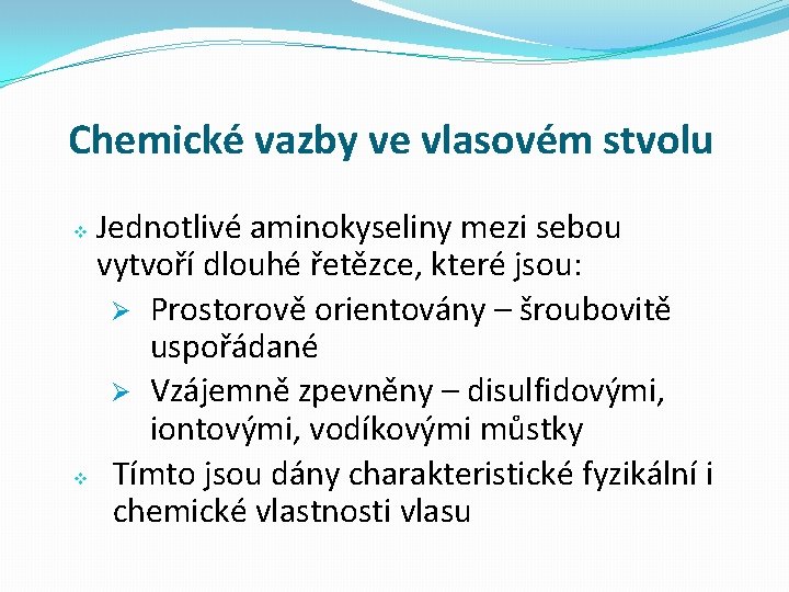 Chemické vazby ve vlasovém stvolu Jednotlivé aminokyseliny mezi sebou vytvoří dlouhé řetězce, které jsou: