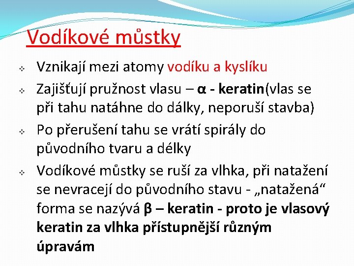 Vodíkové můstky v v Vznikají mezi atomy vodíku a kyslíku Zajišťují pružnost vlasu –