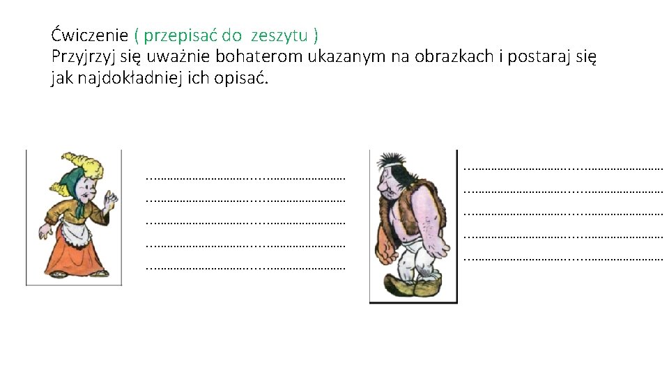 Ćwiczenie ( przepisać do zeszytu ) Przyj się uważnie bohaterom ukazanym na obrazkach i