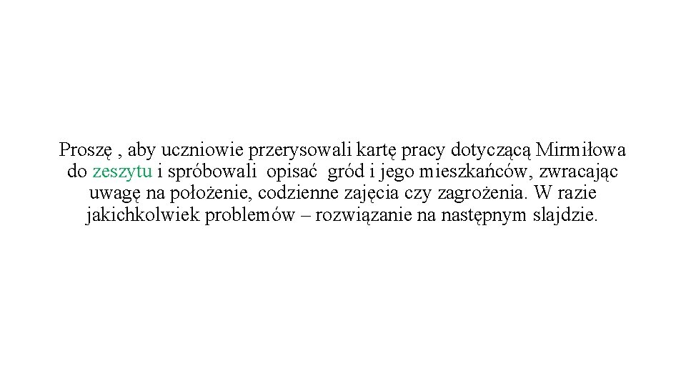 Proszę , aby uczniowie przerysowali kartę pracy dotyczącą Mirmiłowa do zeszytu i spróbowali opisać