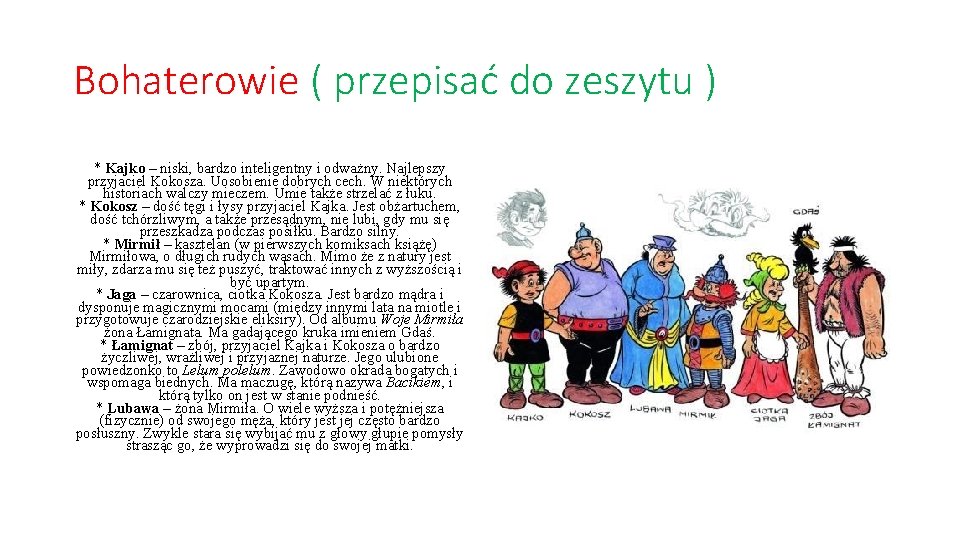 Bohaterowie ( przepisać do zeszytu ) * Kajko – niski, bardzo inteligentny i odważny. Bohaterowie ( przepisać do zeszytu ) * Kajko – niski, bardzo inteligentny i odważny.