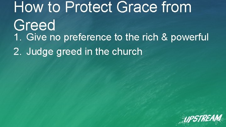 How to Protect Grace from Greed 1. Give no preference to the rich &