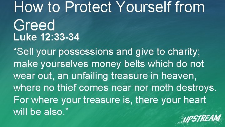 How to Protect Yourself from Greed Luke 12: 33 -34 “Sell your possessions and