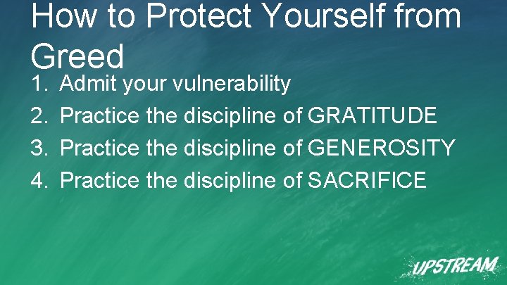 How to Protect Yourself from Greed 1. 2. 3. 4. Admit your vulnerability Practice