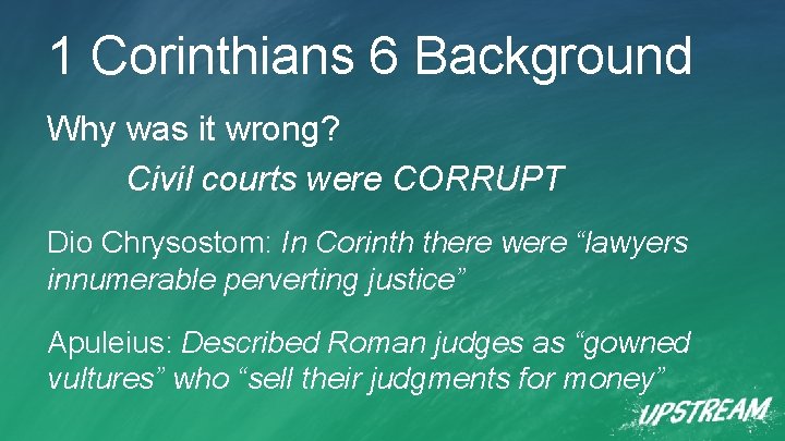 1 Corinthians 6 Background Why was it wrong? Civil courts were CORRUPT Dio Chrysostom: