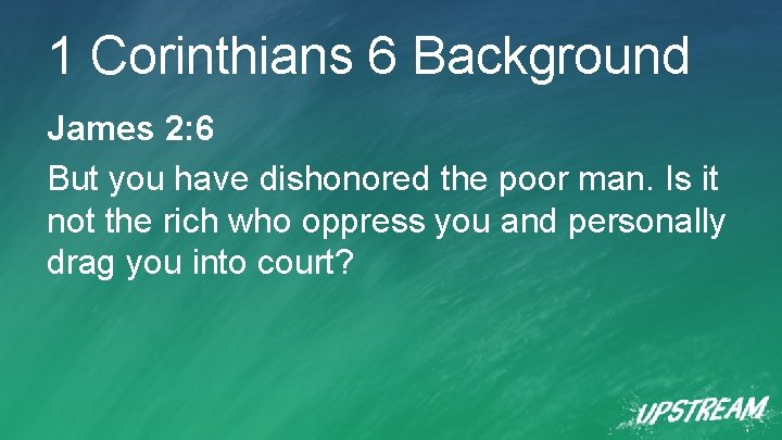 1 Corinthians 6 Background James 2: 6 But you have dishonored the poor man.