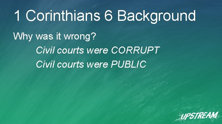 1 Corinthians 6 Background Why was it wrong? Civil courts were CORRUPT Civil courts