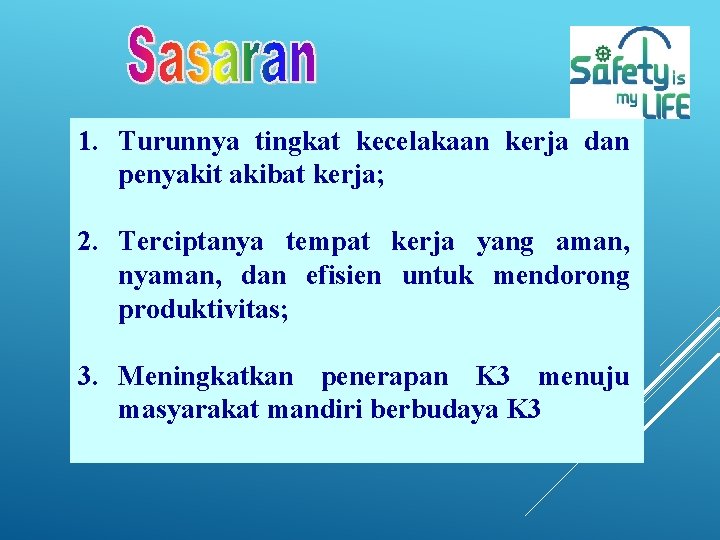 1. Turunnya tingkat kecelakaan kerja dan penyakit akibat kerja; 2. Terciptanya tempat kerja yang